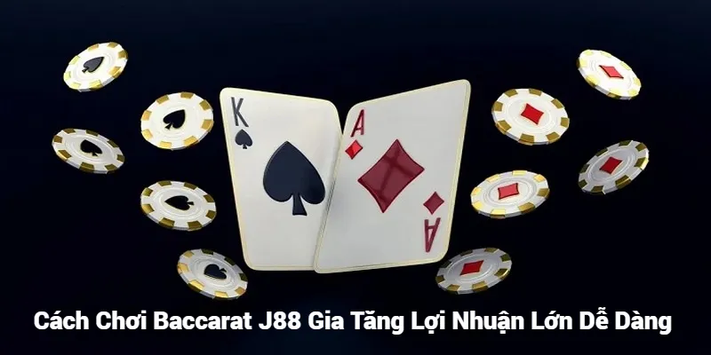 Cách Chơi Baccarat J88 Gia Tăng Lợi Nhuận Lớn Dễ Dàng